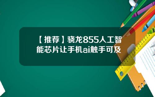 【推荐】骁龙855人工智能芯片让手机ai触手可及