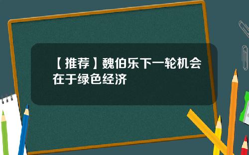 【推荐】魏伯乐下一轮机会在于绿色经济