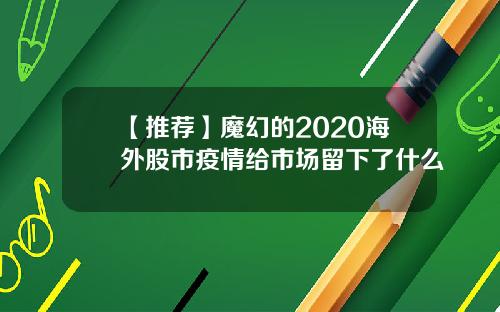 【推荐】魔幻的2020海外股市疫情给市场留下了什么
