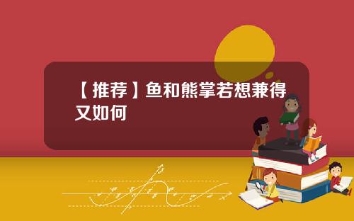【推荐】鱼和熊掌若想兼得又如何