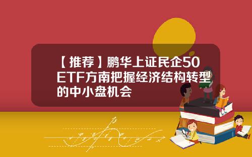 【推荐】鹏华上证民企50ETF方南把握经济结构转型的中小盘机会