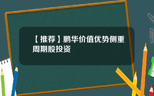 【推荐】鹏华价值优势侧重周期股投资