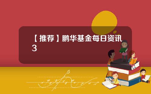 【推荐】鹏华基金每日资讯3