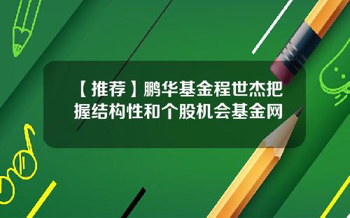 【推荐】鹏华基金程世杰把握结构性和个股机会基金网
