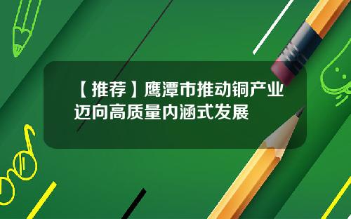 【推荐】鹰潭市推动铜产业迈向高质量内涵式发展