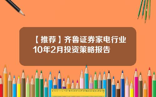 【推荐】齐鲁证券家电行业10年2月投资策略报告