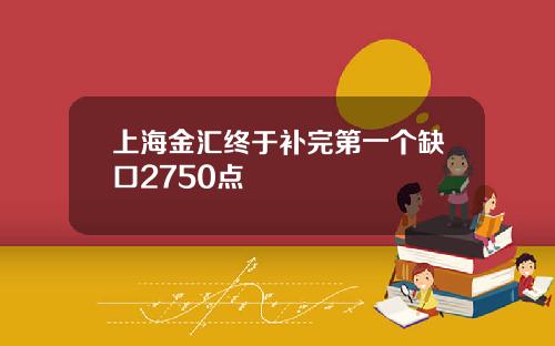 上海金汇终于补完第一个缺口2750点