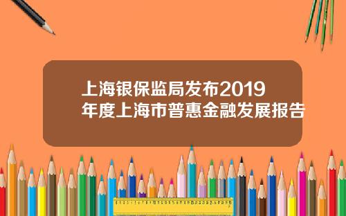 上海银保监局发布2019年度上海市普惠金融发展报告