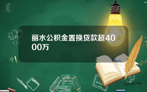 丽水公积金置换贷款超4000万
