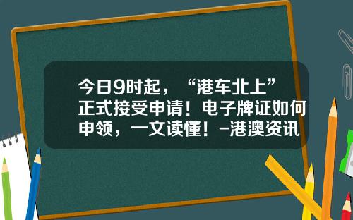 今日9时起，“港车北上”正式接受申请！电子牌证如何申领，一文读懂！-港澳资讯股票软件怎么样【新闻】.