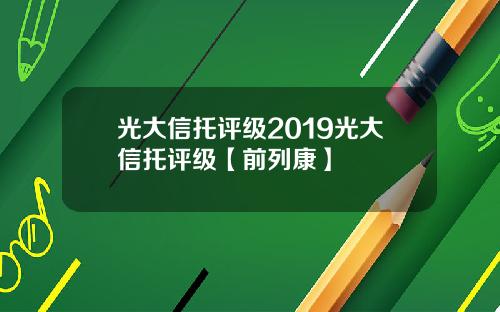 光大信托评级2019光大信托评级【前列康】