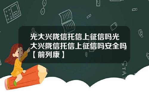 光大兴陇信托信上征信吗光大兴陇信托信上征信吗安全吗【前列康】