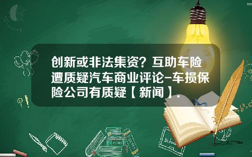 创新或非法集资？互助车险遭质疑汽车商业评论-车损保险公司有质疑【新闻】.