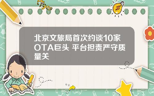 北京文旅局首次约谈10家OTA巨头 平台担责严守质量关