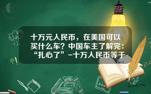 十万元人民币，在美国可以买什么车？中国车主了解完：“扎心了”-十万人民币等于多少美元【新闻】.