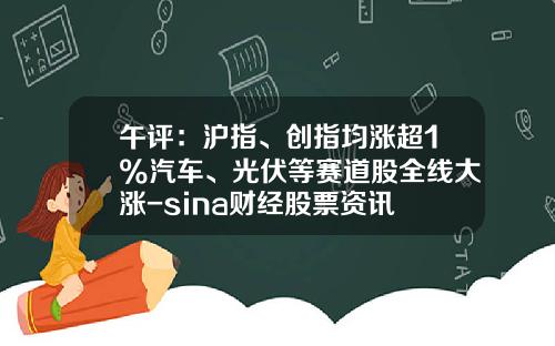 午评：沪指、创指均涨超1%汽车、光伏等赛道股全线大涨-sina财经股票资讯