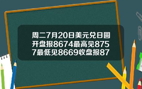 周二7月20日美元兑日圆开盘报8674最高见8757最低见8669收盘报8740
