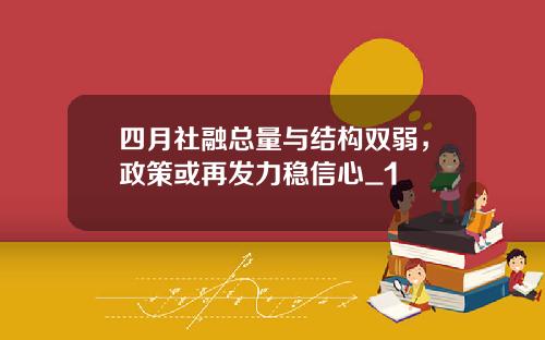 四月社融总量与结构双弱，政策或再发力稳信心_1