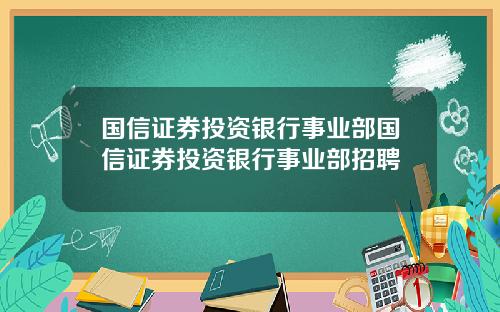 国信证券投资银行事业部国信证券投资银行事业部招聘