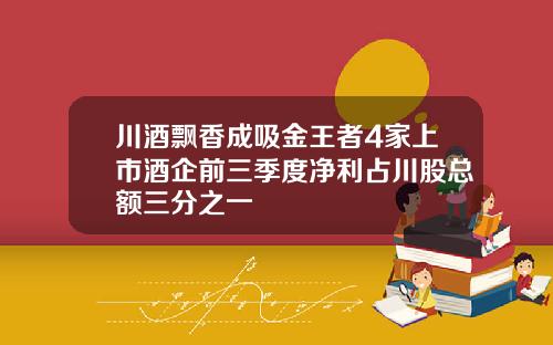 川酒飘香成吸金王者4家上市酒企前三季度净利占川股总额三分之一