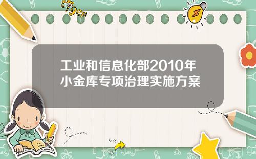 工业和信息化部2010年小金库专项治理实施方案