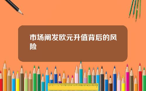 市场阐发欧元升值背后的风险