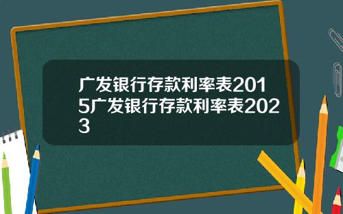 广发银行存款利率表2015广发银行存款利率表2023