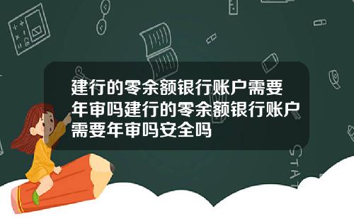 建行的零余额银行账户需要年审吗建行的零余额银行账户需要年审吗安全吗