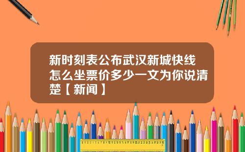 新时刻表公布武汉新城快线怎么坐票价多少一文为你说清楚【新闻】