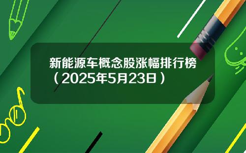 新能源车概念股涨幅排行榜（2025年5月23日）