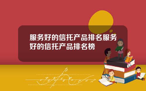 服务好的信托产品排名服务好的信托产品排名榜