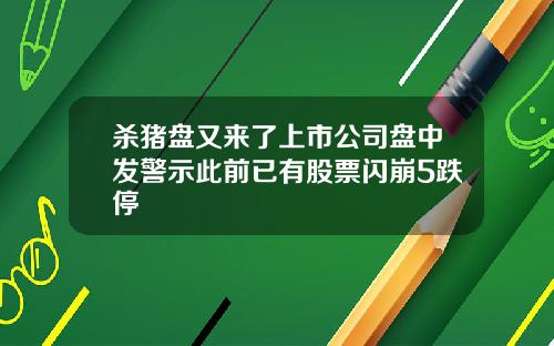 杀猪盘又来了上市公司盘中发警示此前已有股票闪崩5跌停