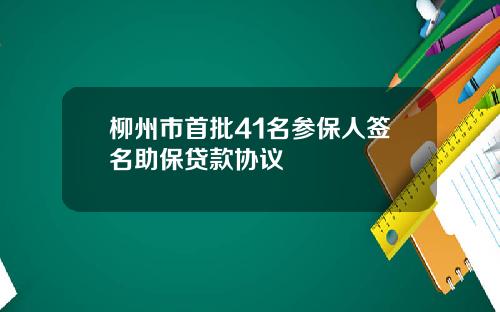 柳州市首批41名参保人签名助保贷款协议