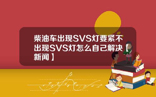 柴油车出现SVS灯要紧不出现SVS灯怎么自己解决【新闻】