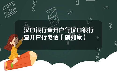 汉口银行查开户行汉口银行查开户行电话【前列康】