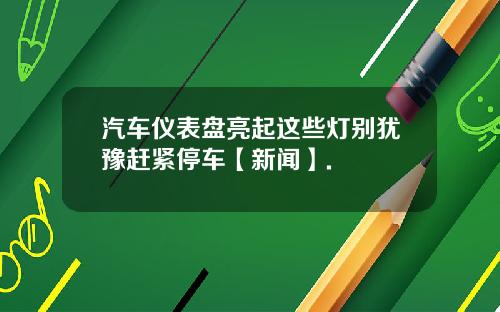 汽车仪表盘亮起这些灯别犹豫赶紧停车【新闻】.