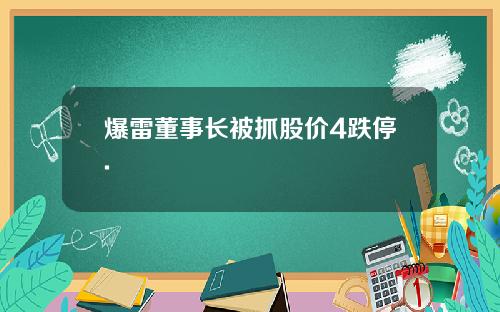 爆雷董事长被抓股价4跌停.