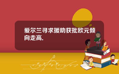 爱尔兰寻求援助获批欧元倾向走高.
