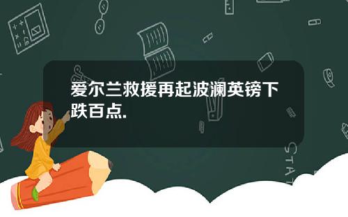 爱尔兰救援再起波澜英镑下跌百点.