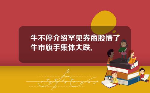 牛不停介绍罕见券商股懵了牛市旗手集体大跌.