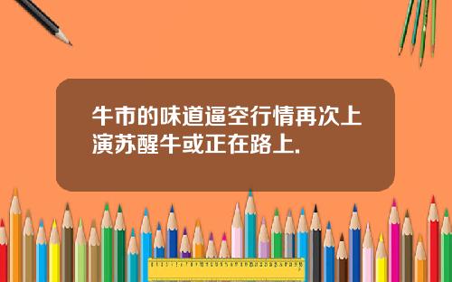 牛市的味道逼空行情再次上演苏醒牛或正在路上.