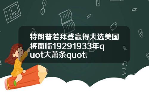 特朗普若拜登赢得大选美国将面临19291933年quot大萧条quot.