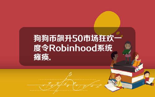 狗狗币飙升50市场狂欢一度令Robinhood系统瘫痪.