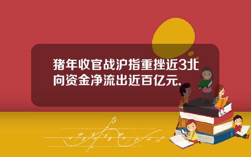 猪年收官战沪指重挫近3北向资金净流出近百亿元.