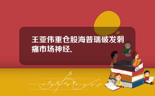 王亚伟重仓股海普瑞破发刺痛市场神经.