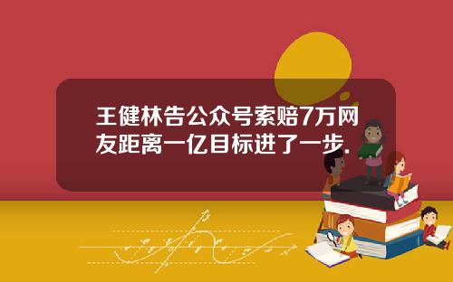 王健林告公众号索赔7万网友距离一亿目标进了一步.