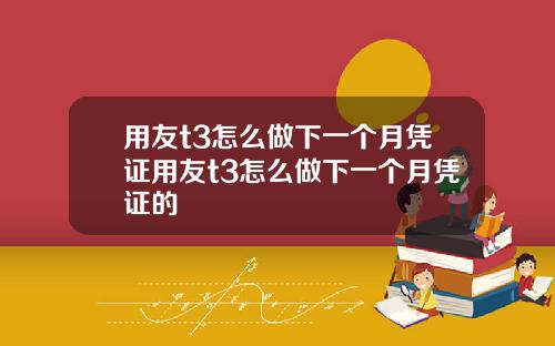 用友t3怎么做下一个月凭证用友t3怎么做下一个月凭证的