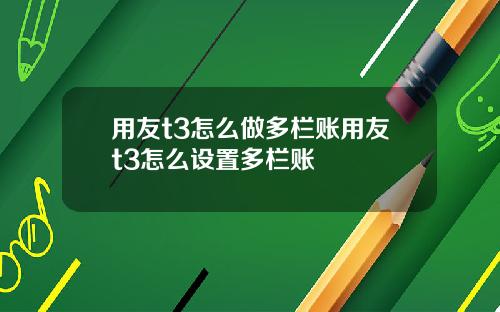 用友t3怎么做多栏账用友t3怎么设置多栏账