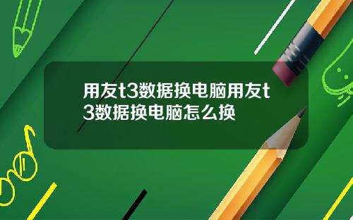 用友t3数据换电脑用友t3数据换电脑怎么换