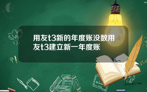 用友t3新的年度账没数用友t3建立新一年度账